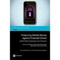 Protecting Mobile Money Against Financial Crimes: Global Policy Challenges and Solutions