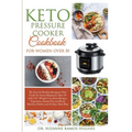 Keto Pressure Cooker Cookbook for Women Over 50: The Quick & Easy Ketogenic Diet Guide for Senior Beginners After 50 with 145+ Weight Loss Keto Recipe