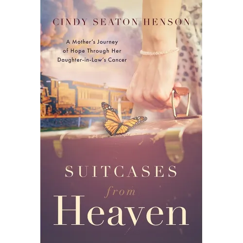 Suitcases from Heaven: A Mother's Journey of Hope Through Her Daughter-in-Law's Cancer