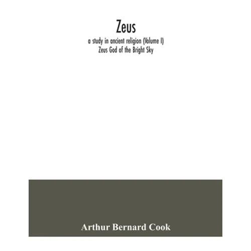 Zeus: a study in ancient religion (Volume I) Zeus God of the Bright Sky