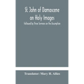 St. John Of Damascene On Holy Images, Followed By Three Sermons On The Assumption