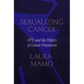 Sexualizing Cancer: Hpv and the Politics of Cancer Prevention
