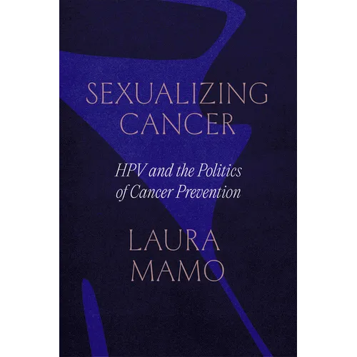 Sexualizing Cancer: Hpv and the Politics of Cancer Prevention
