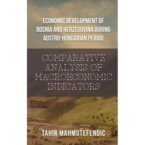 Economic Development of Bosnia and Herzegovina during Austro-Hungarian Period: Comparative Analysis of Macroeconomic Indicators