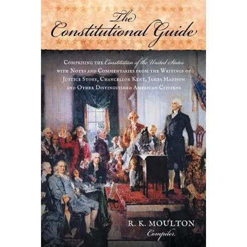 The Constitutional Guide: Comprising the Constitution of the United States; with Notes and Commentaries from the Writings of Justice Story, Chan