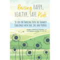 Raising Happy, Healthy, Safe Kids: 50 Tips for Tackling Even the Toughest Challenges with Love, Joy, and Purpose