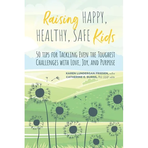 Raising Happy, Healthy, Safe Kids: 50 Tips for Tackling Even the Toughest Challenges with Love, Joy, and Purpose
