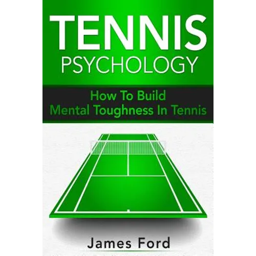 Tennis Psychology: How To Build Mental Toughness In Tennis