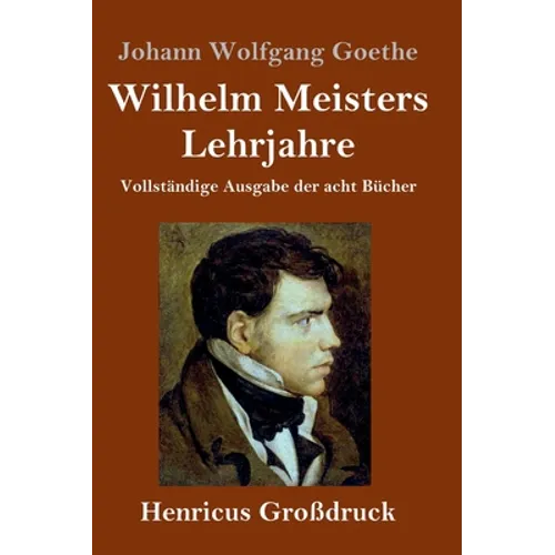 Wilhelm Meisters Lehrjahre (Großdruck): Vollständige Ausgabe der acht Bücher
