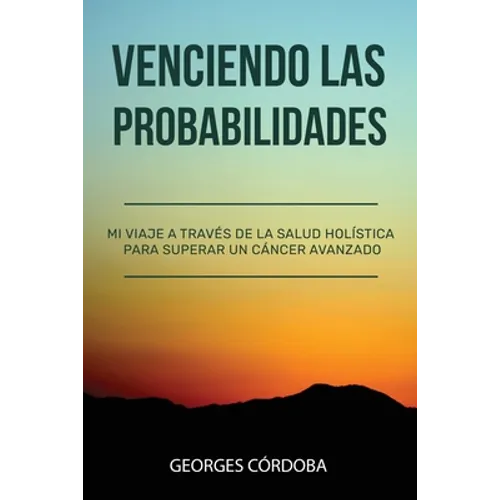 Venciendo las Probabilidades: Mi viaje a través de la salud holística para superar un cáncer avanzado
