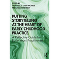 Putting Storytelling at the Heart of Early Childhood Practice: A Reflective Guide for Early Years Practitioners