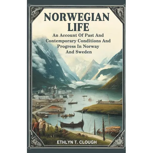 Norwegian Life An Account Of Past And Contemporary Conditions And Progress In Norway And Sweden