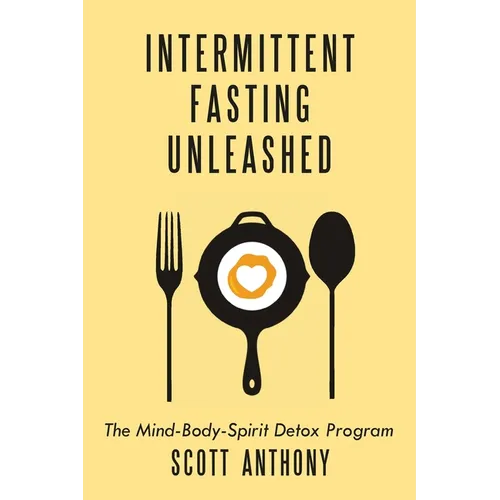 Intermittent Fasting Unleashed: The Mind-Body-Spirit Detox Program