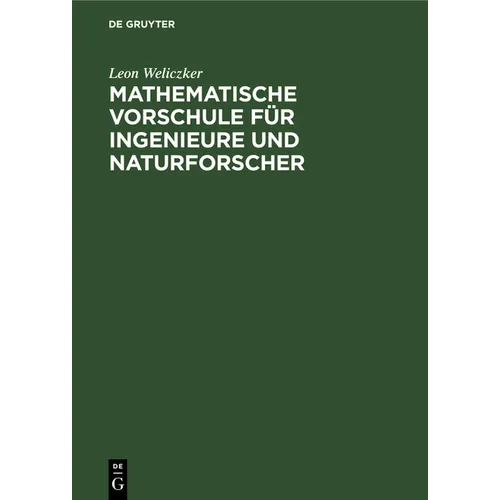 Mathematische Vorschule Für Ingenieure Und Naturforscher: Eine Anleitung Zum Selbständigen Mathematischen Denken Und Zur Handhabung Der Mathematischen
