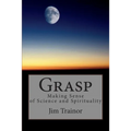 Grasp: Making Sense of Science and Spirituality
