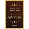 Stories of Great American Scouts: Daniel Boone, Simon Kenton, Davy Crockett, Sam Houston, Lewis and Clark, Kit Carson, Wild Bill Hickok and Buffalo Bi