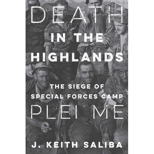 Death in the Highlands: The Siege of Special Forces Camp Plei Me