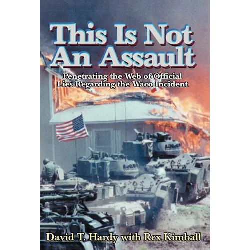 This is Not an Assault: Penetrating the Web of Official Lies Regarding the Waco Incident