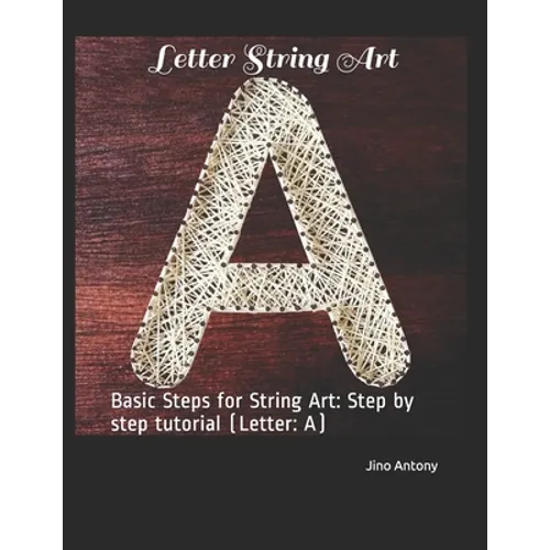Letter String Art: Basic Steps for String Art: Step by step tutorial (Letter: A)