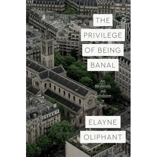 The Privilege of Being Banal: Art, Secularism, and Catholicism in Paris