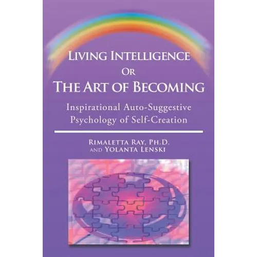 Living Intelligence Or The Art of Becoming: Inspirational Auto-Suggestive Psychology of Self- Creation