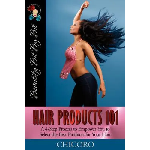 Hair Products 101: A 4-Step Process to Empower You to Select the Best Products for Your Hair