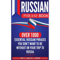 Russian Phrase Book: Over 1000 Essential Russian Phrases You Don't Want to Be Without on Your Trip to Russia