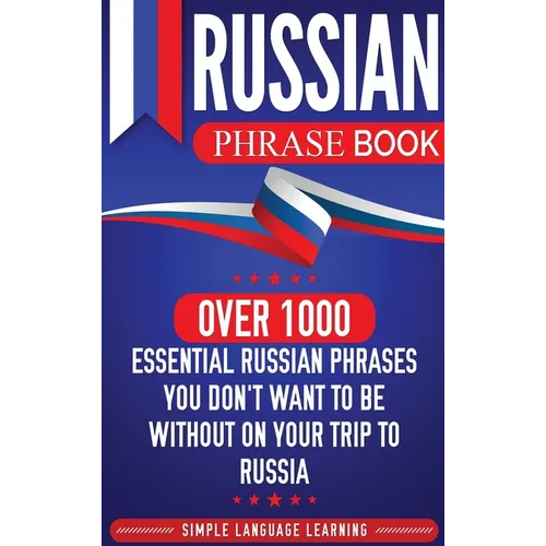 Russian Phrase Book: Over 1000 Essential Russian Phrases You Don't Want to Be Without on Your Trip to Russia