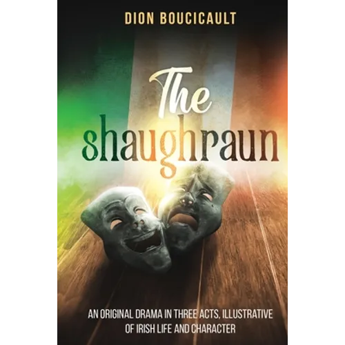 The Shaughraun: An Original Drama in Three Acts, Illustrative of Irish Life and Character