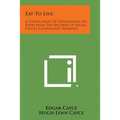 Eat to Live: A Compilation of Information on Food from the Records of Edgar Cayce's Clairvoyant Readings