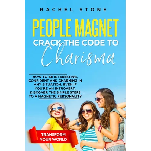 People Magnet: How To Be Interesting, Confident And Charming In Any Situation, Even If You're An Introvert