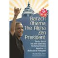 Barack Obama, The Aloha Zen President: How a Son of the 50th State May Revitalize America Based on 12 Multicultural Principles