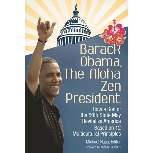 Barack Obama, The Aloha Zen President: How a Son of the 50th State May Revitalize America Based on 12 Multicultural Principles