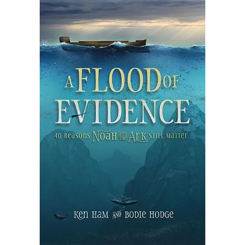 A Flood of Evidence: 40 Reasons Noah and the Ark Still Matter