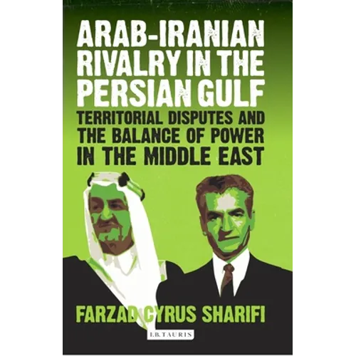 Arab-Iranian Rivalry in the Persian Gulf: Territorial Disputes and the Balance of Power in the Middle East