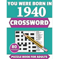 You Were Born In 1940: Crossword: Enjoy Your Holiday And Travel Time With Large Print 80 Crossword Puzzles And Solutions Who Were Born In 194
