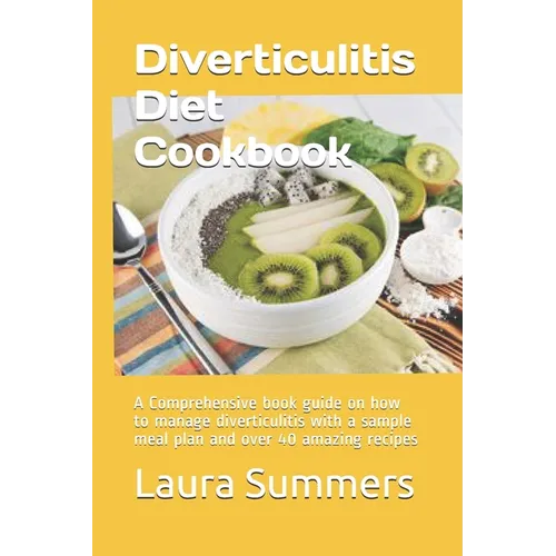 Diverticulitis Diet Cookbook: A Comprehensive book guide on how to manage diverticulitis with a sample meal plan and over 40 amazing recipes