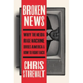 Broken News: Why the Media Rage Machine Divides America and How to Fight Back