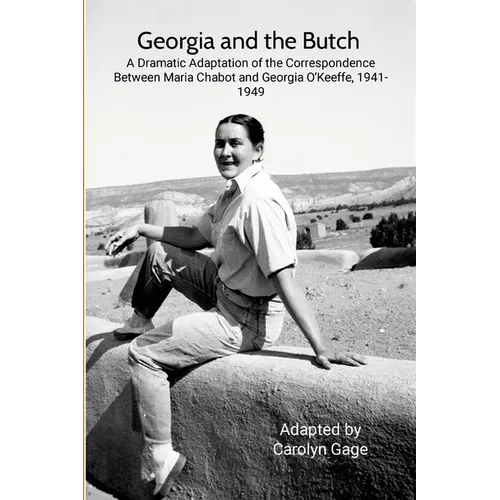 Georgia and the Butch: A Dramatic Adaptation of the Correspondence Between Maria Chabot and Georgia O'Keeffe, 1941-1949
