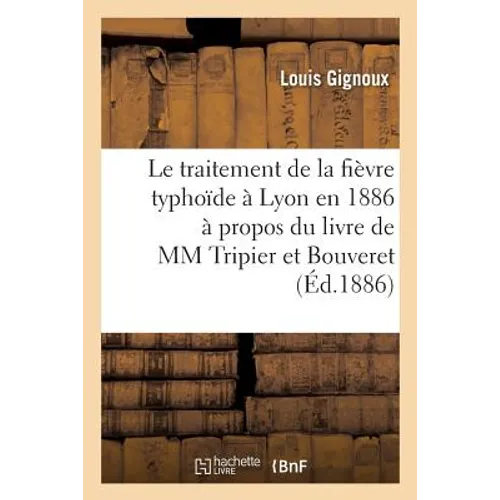 Le Traitement de la Fièvre Typhoïde À Lyon En 1886: À Propos Du Livre de MM. Tripier Et Bouveret