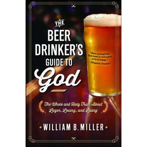The Beer Drinker's Guide to God: The Whole and Holy Truth about Lager, Loving, and Living