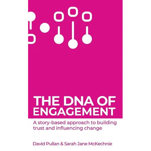 The DNA of Engagement: A Story-Based Approach To Building Trust And Influencing Change