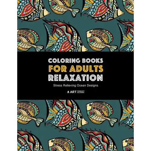 Coloring Books for Adults Relaxation: Stress Relieving Ocean Designs: Dolphins, Whales, Shark, Fish, Jellyfish, Starfish, Seahorses, Turtles; Creature