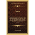 Forging: Manual of Practical Instruction in Hand Forging of Wrought Iron, Machine Steel, and Tool Steel, Drop Forging, and Heat