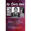 No Saints Here: A Cautionary Tale of Mental Illness, Health, and the Cost of Ignorance in the Lone Star State