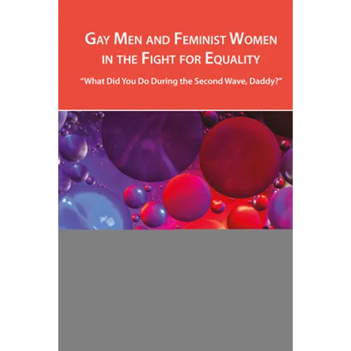 Gay Men and Feminist Women in the Fight for Equality: "What Did You Do During the Second Wave, Daddy?"