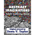 Abstract Imaginations: Adult Coloring Book - Original Artwork By Dawn V. Taylor