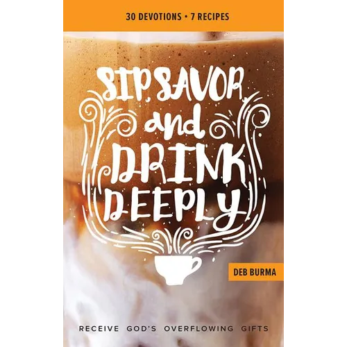 Sip, Savor, and Drink Deeply Devotional: Receive God's Overflowing Gifts