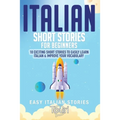 Italian Short Stories for Beginners: 10 Exciting Short Stories to Easily Learn Italian & Improve Your Vocabulary
