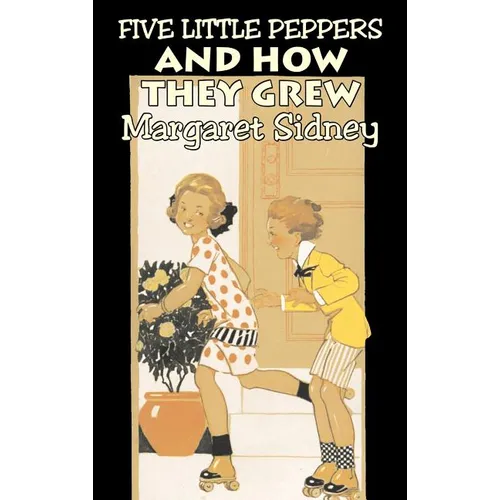 Five Little Peppers and How They Grew by Margaret Sidney, Fiction, Family, Action & Adventure